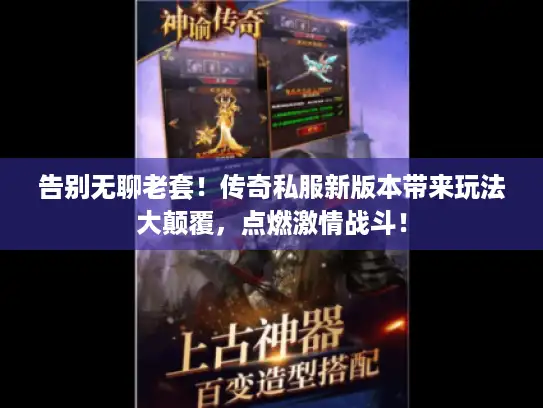 告别无聊老套！传奇私服新版本带来玩法大颠覆，点燃激情战斗！