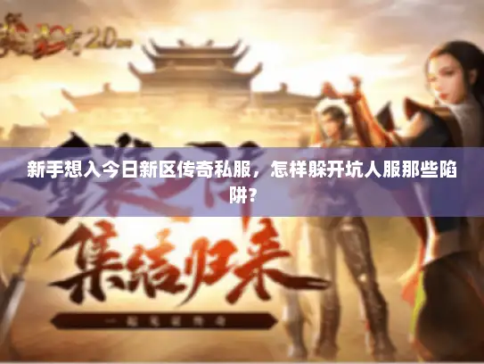 新手想入今日新区传奇私服,怎样躲开坑人服那些陷阱? 新手想入今日新区传奇私服,怎样躲开坑人服那些陷阱?