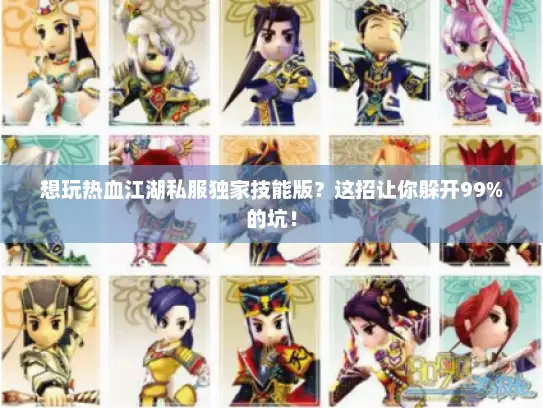 想玩热血江湖私服独家技能版?这招让你躲开99%的坑! 想玩热血江湖私服独家技能版?这招让你躲开99%的坑!