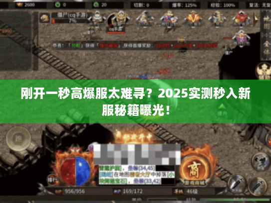 刚开一秒高爆服太难寻？2025实测秒入新服秘籍曝光！