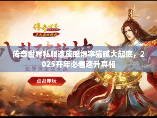 传奇世界私服速成服爆率猫腻大起底，2025开年必看速升真相