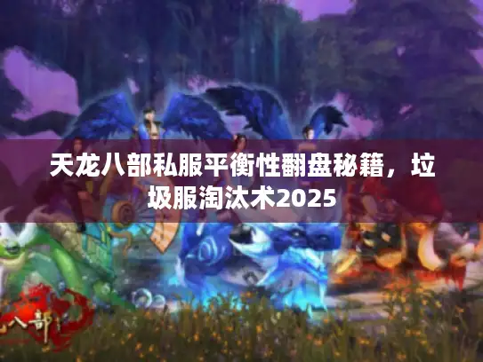 天龙八部私服平衡性翻盘秘籍，垃圾服淘汰术2025