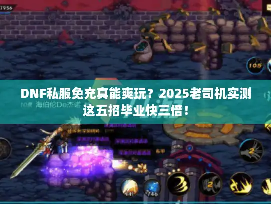 DNF私服免充真能爽玩?2025老司机实测这五招毕业快三倍! DNF私服免充真能爽玩?2025老司机实测这五招毕业快三倍!