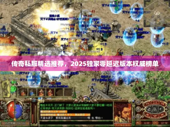 传奇私服精选推荐，2025独家零延迟版本权威榜单