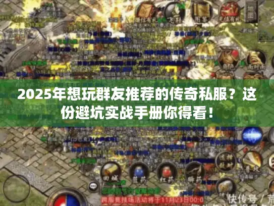 2025年想玩群友推荐的传奇私服？这份避坑实战手册你得看！