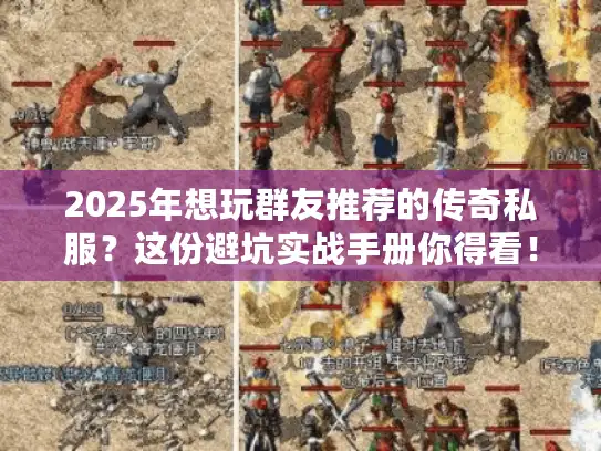 2025年想玩群友推荐的传奇私服？这份避坑实战手册你得看！