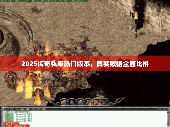 2025传奇私服热门版本，真实数据全面比拼