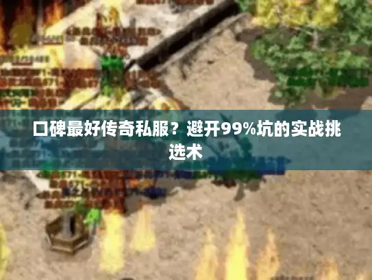 口碑最好传奇私服？避开99%坑的实战挑选术