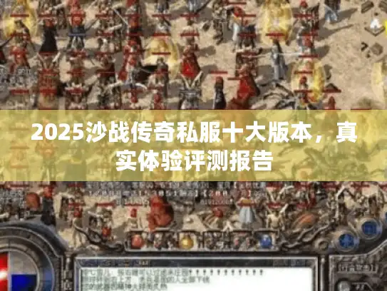 2025沙战传奇私服十大版本，真实体验评测报告