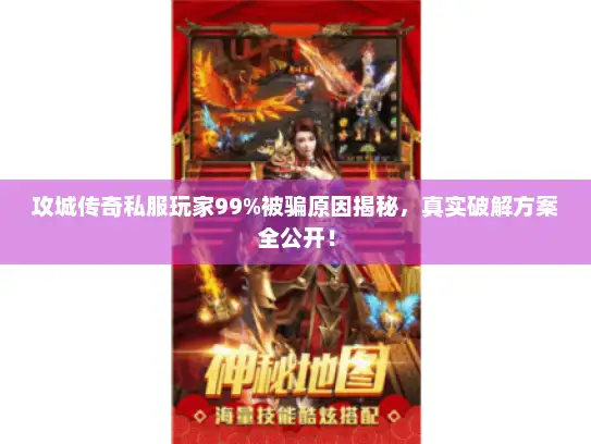 攻城传奇私服玩家99%被骗原因揭秘，真实破解方案全公开！