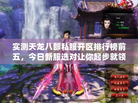 实测天龙八部私服开区排行榜前五,今日新服选对让你起步就领先! 实测天龙八部私服开区排行榜前五,今日新服选对让你起步就领先!