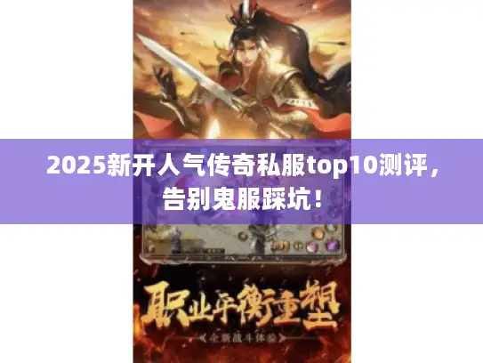 2025新开人气传奇私服top10测评，告别鬼服踩坑！
