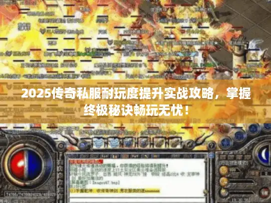 2025传奇私服耐玩度提升实战攻略，掌握终极秘诀畅玩无忧！