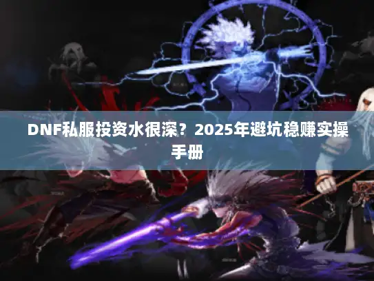 DNF私服投资水很深？2025年避坑稳赚实操手册