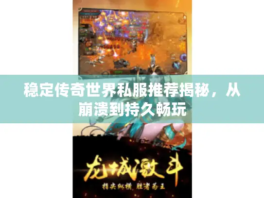 稳定传奇世界私服推荐揭秘,从崩溃到持久畅玩 稳定传奇世界私服推荐揭秘,从崩溃到持久畅玩