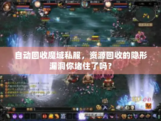 自动回收魔域私服，资源回收的隐形漏洞你堵住了吗？