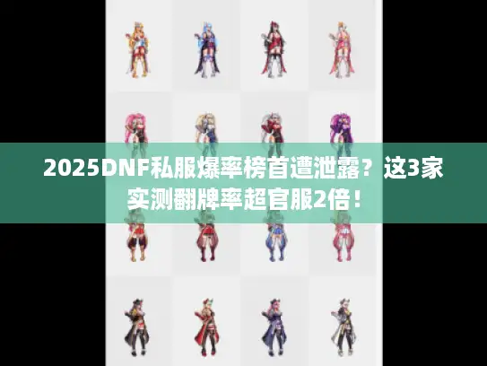 2025DNF私服爆率榜首遭泄露？这3家实测翻牌率超官服2倍！