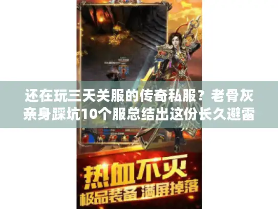 还在玩三天关服的传奇私服？老骨灰亲身踩坑10个服总结出这份长久避雷指南