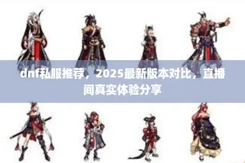 dnf私服推荐,2025最新版本对比,直播间真实体验分享 dnf私服推荐,2025最新版本对比,直播间真实体验分享