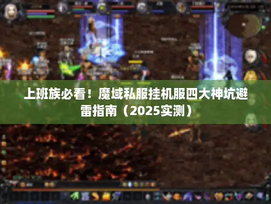 上班族必看！魔域私服挂机服四大神坑避雷指南（2025实测）