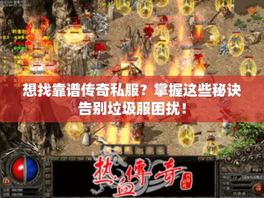 想找靠谱传奇私服?掌握这些秘诀告别垃圾服困扰! 想找靠谱传奇私服?掌握这些秘诀告别垃圾服困扰!