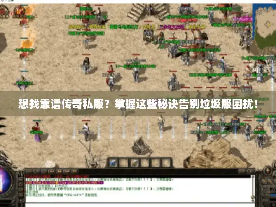 想找靠谱传奇私服?掌握这些秘诀告别垃圾服困扰! 想找靠谱传奇私服?掌握这些秘诀告别垃圾服困扰!