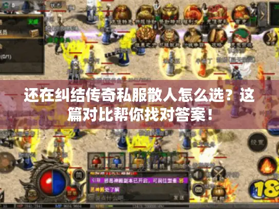 还在纠结传奇私服散人怎么选？这篇对比帮你找对答案！