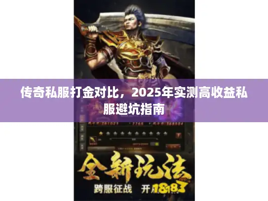 传奇私服打金对比，2025年实测高收益私服避坑指南
