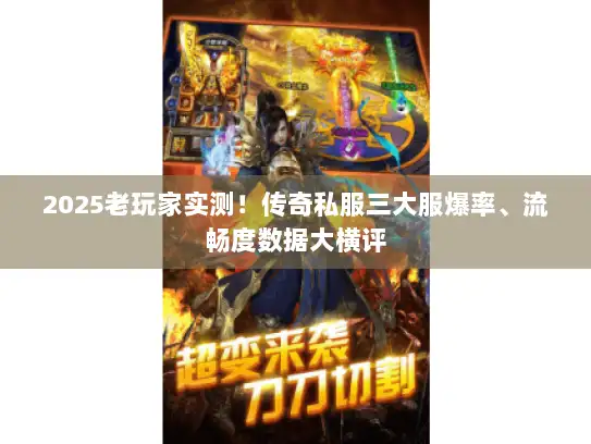 2025老玩家实测！传奇私服三大服爆率、流畅度数据大横评