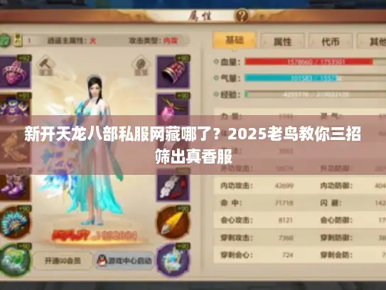新开天龙八部私服网藏哪了？2025老鸟教你三招筛出真香服