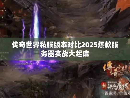 传奇世界私服版本对比2025爆款服务器实战大起底