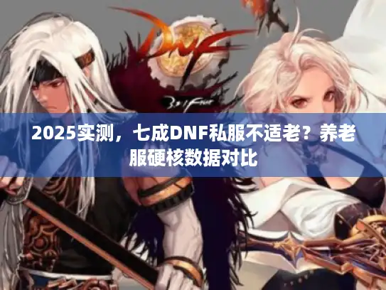 2025实测，七成DNF私服不适老？养老服硬核数据对比