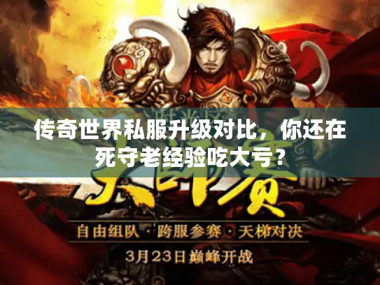 传奇世界私服升级对比，你还在死守老经验吃大亏？