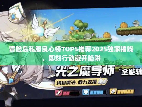 冒险岛私服良心榜TOP5推荐2025独家揭晓，即刻行动避开陷阱