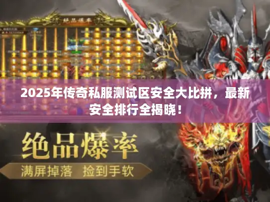 2025年传奇私服测试区安全大比拼，最新安全排行全揭晓！