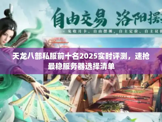 天龙八部私服前十名2025实时评测，速抢最稳服务器选择清单
