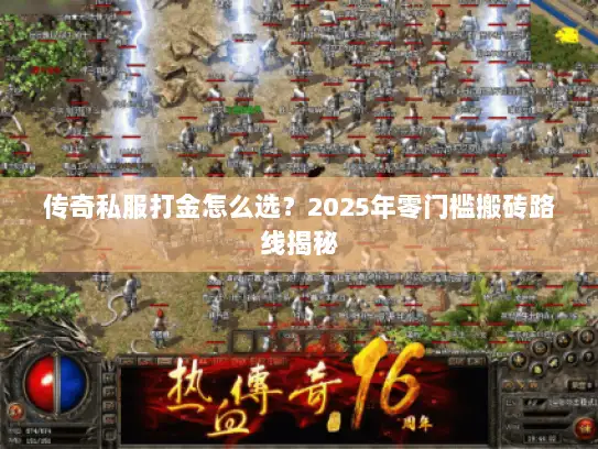 传奇私服打金怎么选？2025年零门槛搬砖路线揭秘