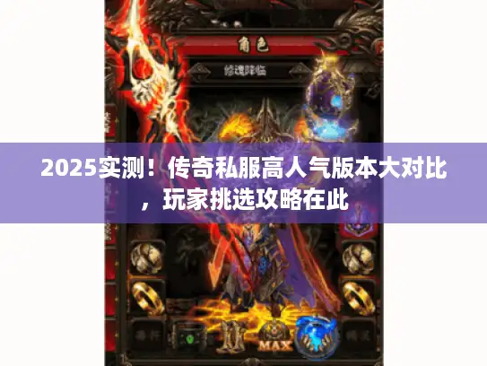 2025实测！传奇私服高人气版本大对比，玩家挑选攻略在此