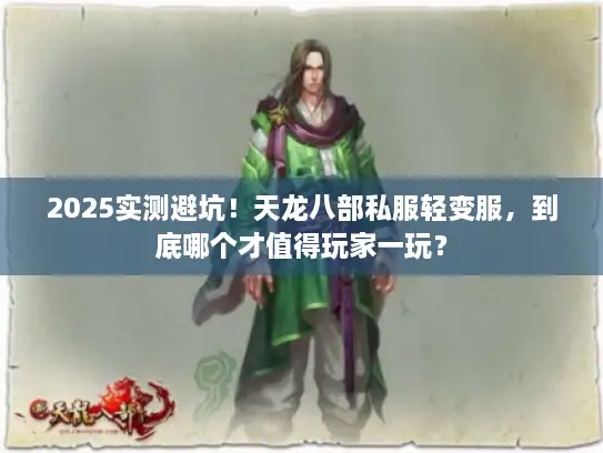 2025实测避坑！天龙八部私服轻变服，到底哪个才值得玩家一玩？