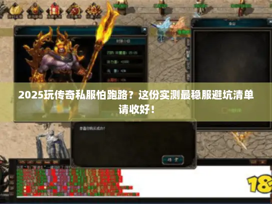 2025玩传奇私服怕跑路?这份实测最稳服避坑清单请收好! 2025玩传奇私服怕跑路?这份实测最稳服避坑清单请收好!