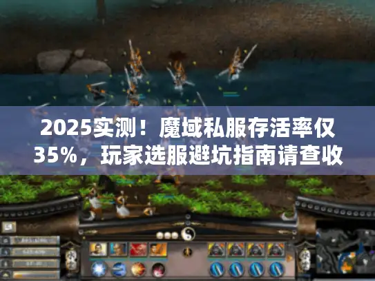 2025实测！魔域私服存活率仅35%，玩家选服避坑指南请查收
