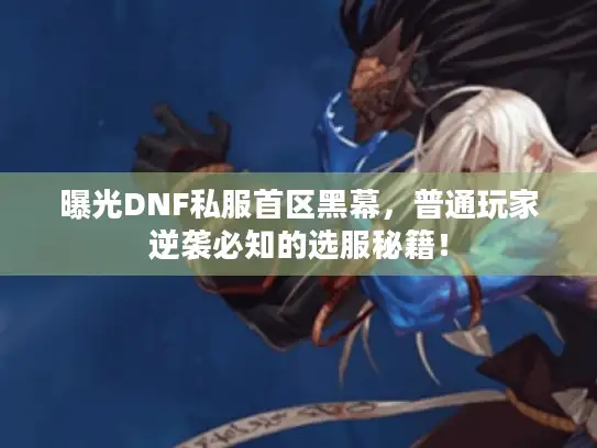曝光DNF私服首区黑幕，普通玩家逆袭必知的选服秘籍！
