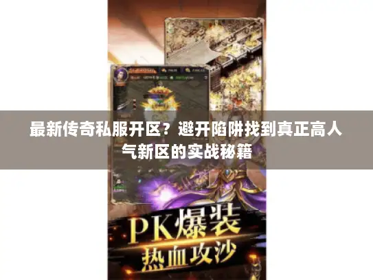 最新传奇私服开区?避开陷阱找到真正高人气新区的实战秘籍 最新传奇私服开区?避开陷阱找到真正高人气新区的实战秘籍