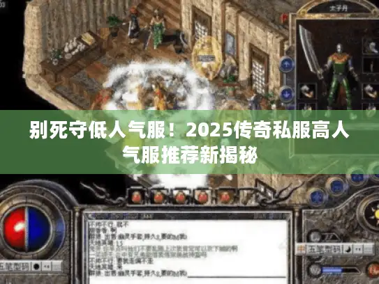 别死守低人气服！2025传奇私服高人气服推荐新揭秘
