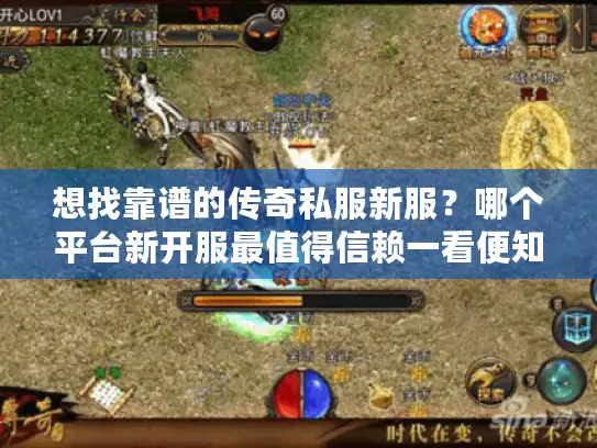想找靠谱的传奇私服新服？哪个平台新开服最值得信赖一看便知！