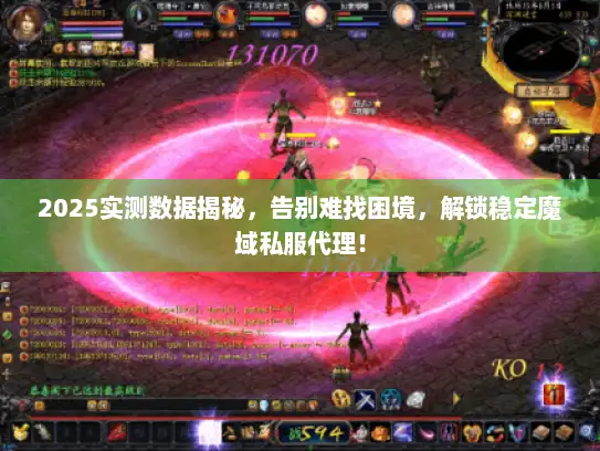 2025实测数据揭秘，告别难找困境，解锁稳定魔域私服代理！