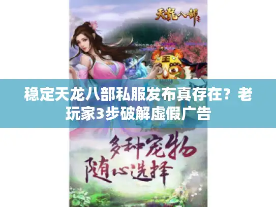 稳定天龙八部私服发布真存在?老玩家3步破解虚假广告 稳定天龙八部私服发布真存在?老玩家3步破解虚假广告