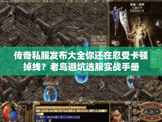 传奇私服发布大全你还在忍受卡顿掉线？老鸟避坑选服实战手册