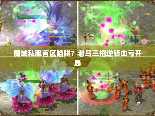 魔域私服首区陷阱?老鸟三招逆转血亏开局 魔域私服首区陷阱?老鸟三招逆转血亏开局
