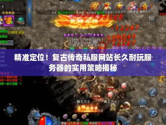 精准定位！复古传奇私服网站长久耐玩服务器的实用策略揭秘